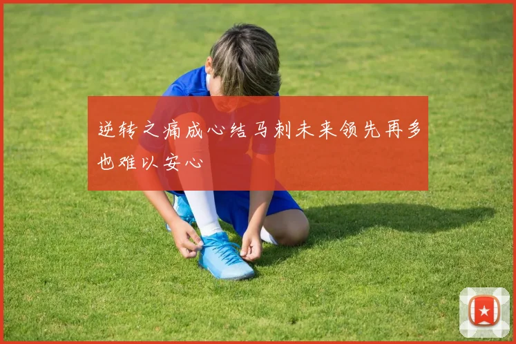 逆转之痛成心结马刺未来领先再多也难以安心