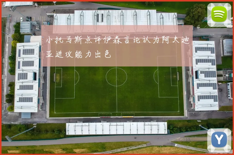 小托马斯点评伊森言论认为阿夫迪亚进攻能力出色